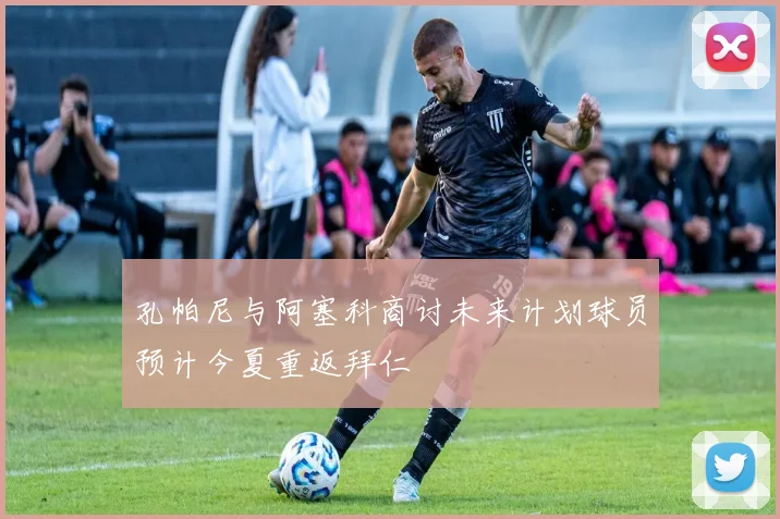 孔帕尼与阿塞科商讨未来计划球员预计今夏重返拜仁