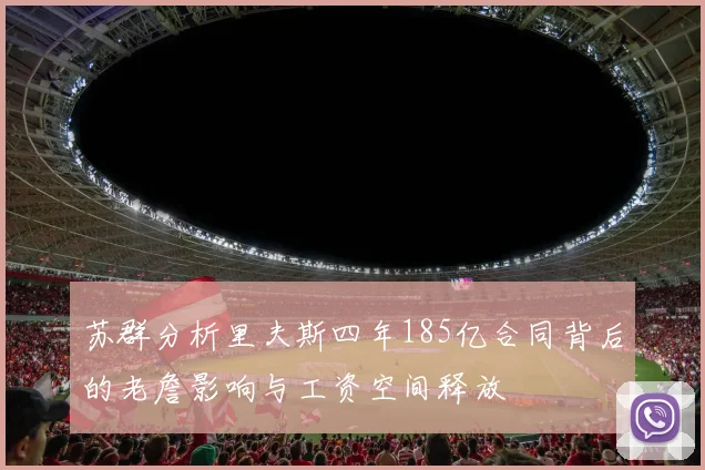 苏群分析里夫斯四年185亿合同背后的老詹影响与工资空间释放